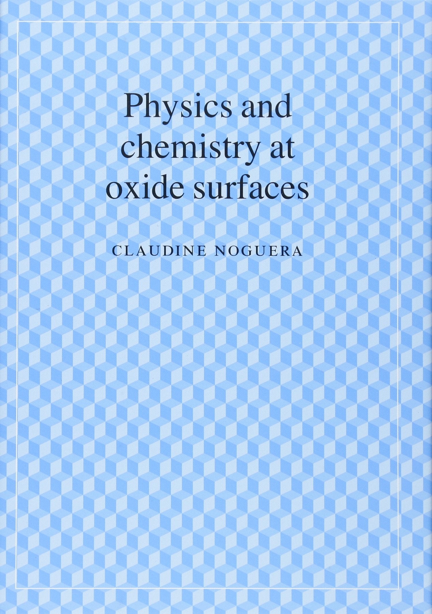 Physics and Chemistry at Oxide Surfaces (Collection Alea-Saclay: Monographs & Texts in Statistical Physics) Natural Sciences