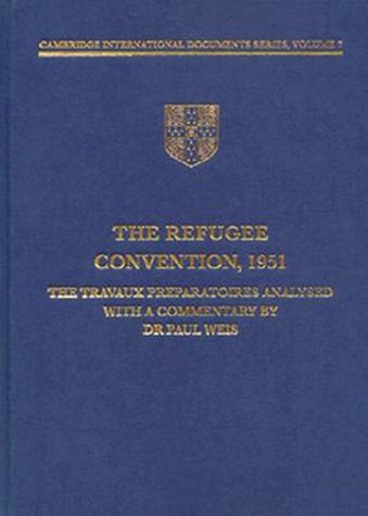 The Refugee Convention, 1951: The Travaux Preparatories Analyzed, With a Commentary by the Late Dr Paul Weis: The Travaux Préparatoires Analysed (Cambridge International Documents, Vol) Law