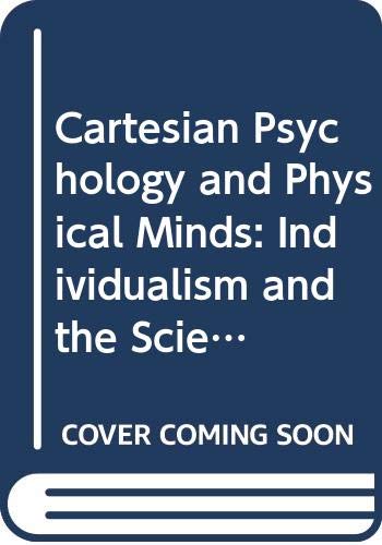 Cartesian Psychology and Physical Minds: Individualism and the Sciences of the Mind: Individualism and the Science of the Mind (Cambridge Studies in Philosophy) Philosophy