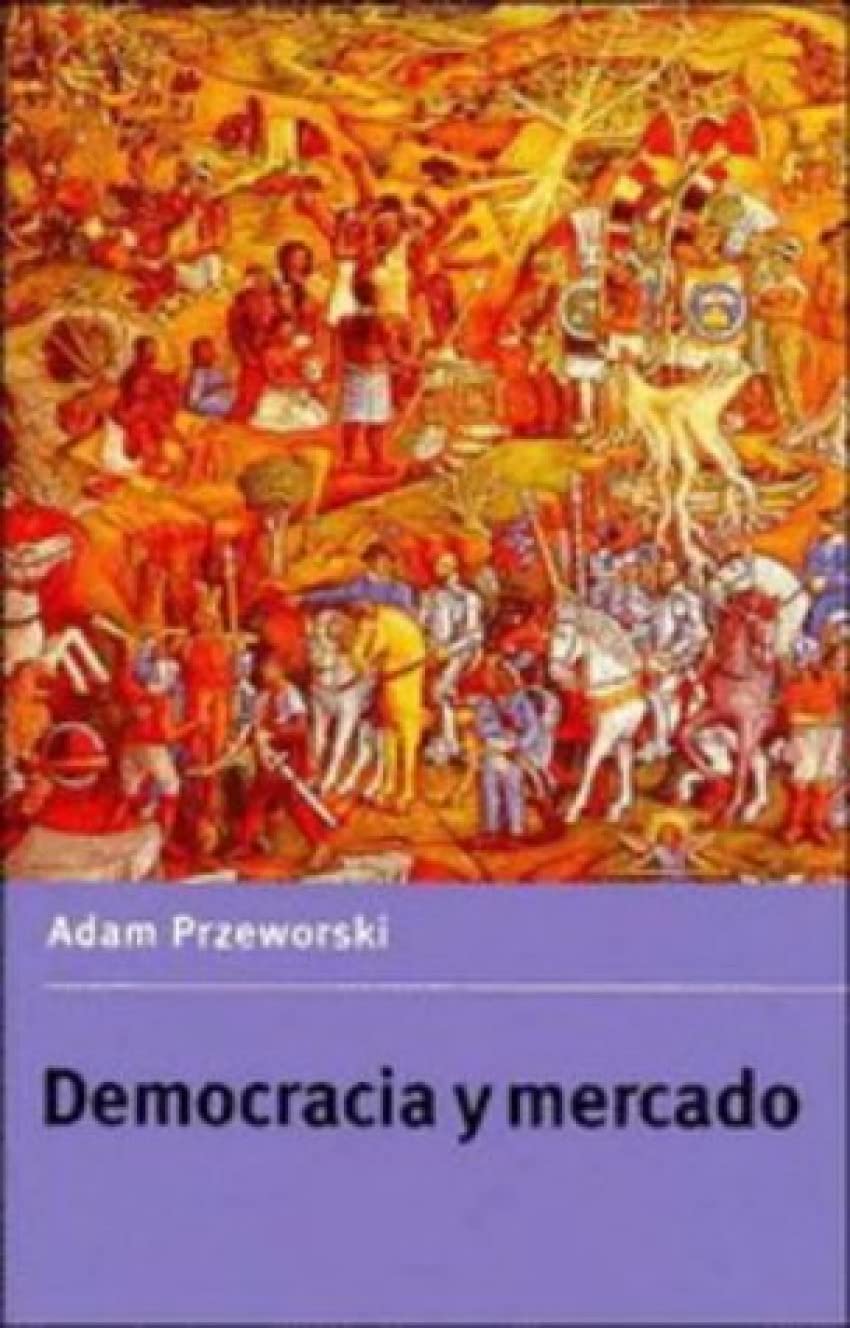 Democracia Y Mercado: Reformas Politicas Y Economicas En LA Europa Del Este Y America Latina/Democracy and the Market : Political and Economic Refor book