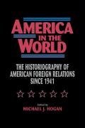 America in the World: The Historiography of US Foreign Relations since 1941 book