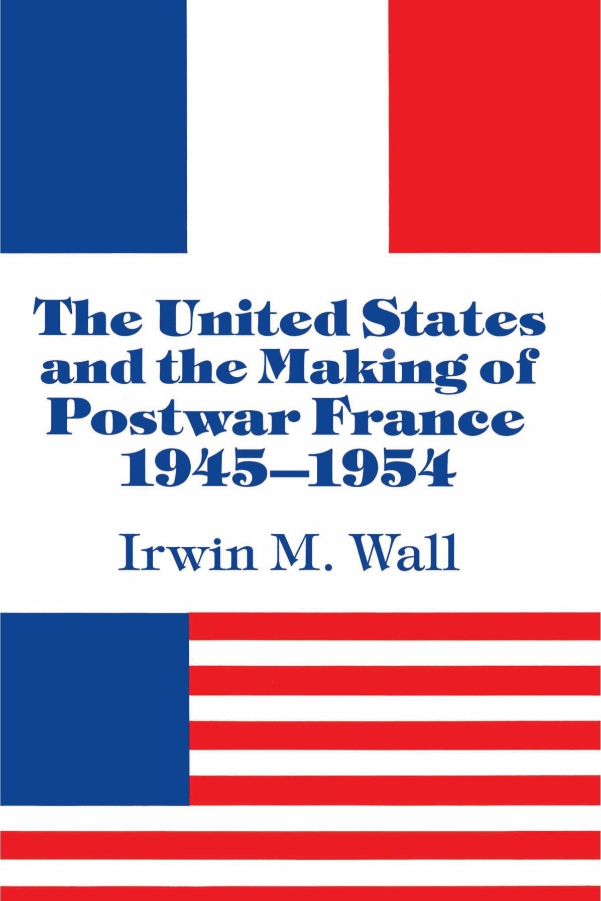 The United States and the Making of Postwar France, 1945 1954 Politics & History