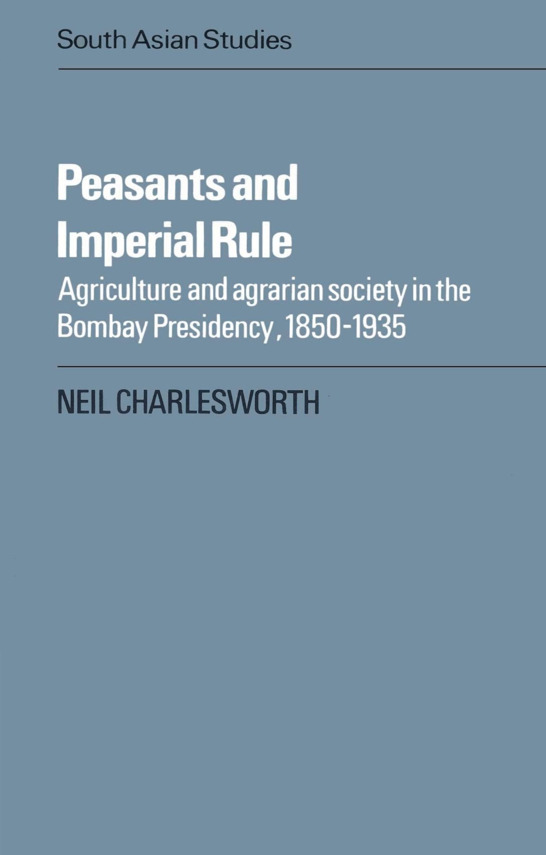 Peasants and Imperial Rule: Agriculture and Agrarian Society in the Bombay Presidency, 1850-1935 (Cambridge South Asian Studies) Books