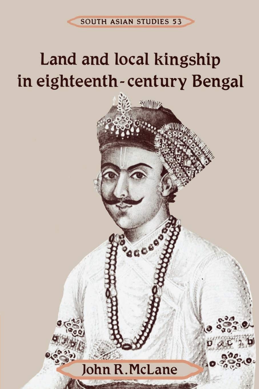 Land and Local Kingship in Eighteenth-Century Bengal (Cambridge South Asian Studies, 53) General education