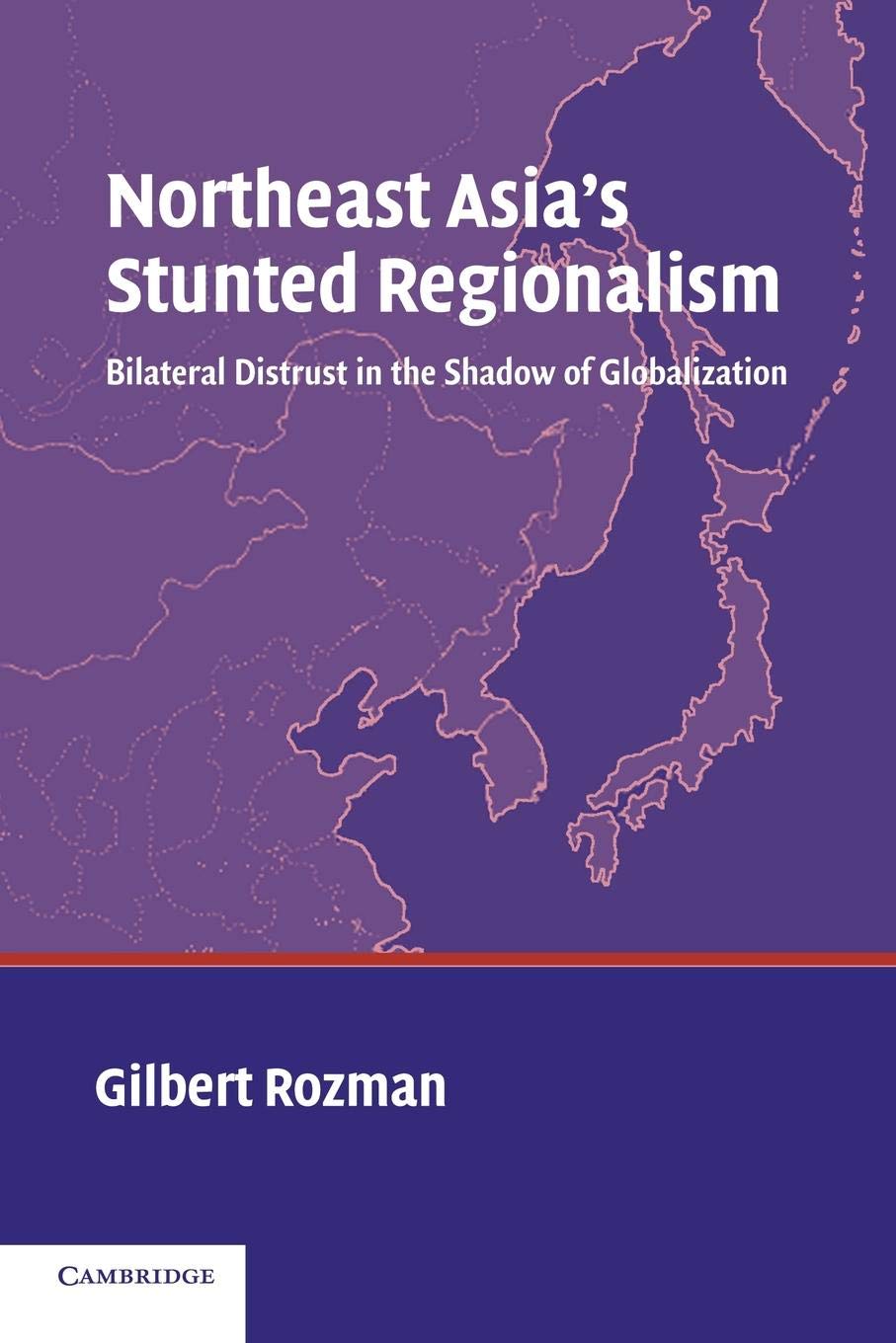 Northeast Asia's Stunted Regionalism: Bilateral Distrust in the Shadow of Globalization Business, Finance & Career