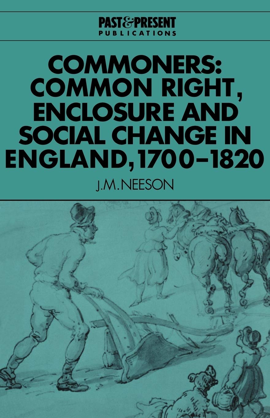 Commoners: Common Right, Enclosure: Common Right, Enclosure and Social Change in England, 1700 1820 (Past and Present Publications) Business, Finance & Career