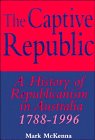 The Captive Republic: A History of Republicanism in Australia 1788-1996 (Studies in Australian History) Philosophy
