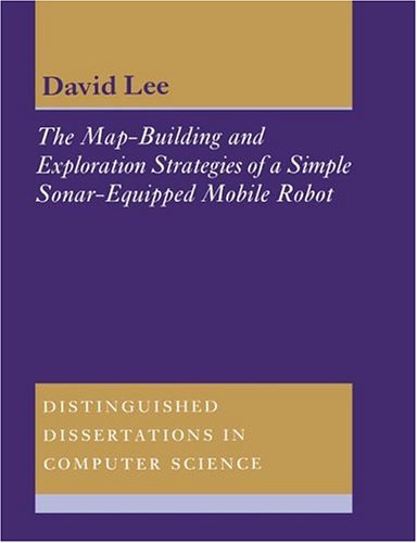 The Map-Building and Exploration Strategies of a Simple Sonar-Equipped Mobile Robot: An Experimental, Quantitative Evaluation: An Experimental, ... Dissertations in Computer Science) Computer Science