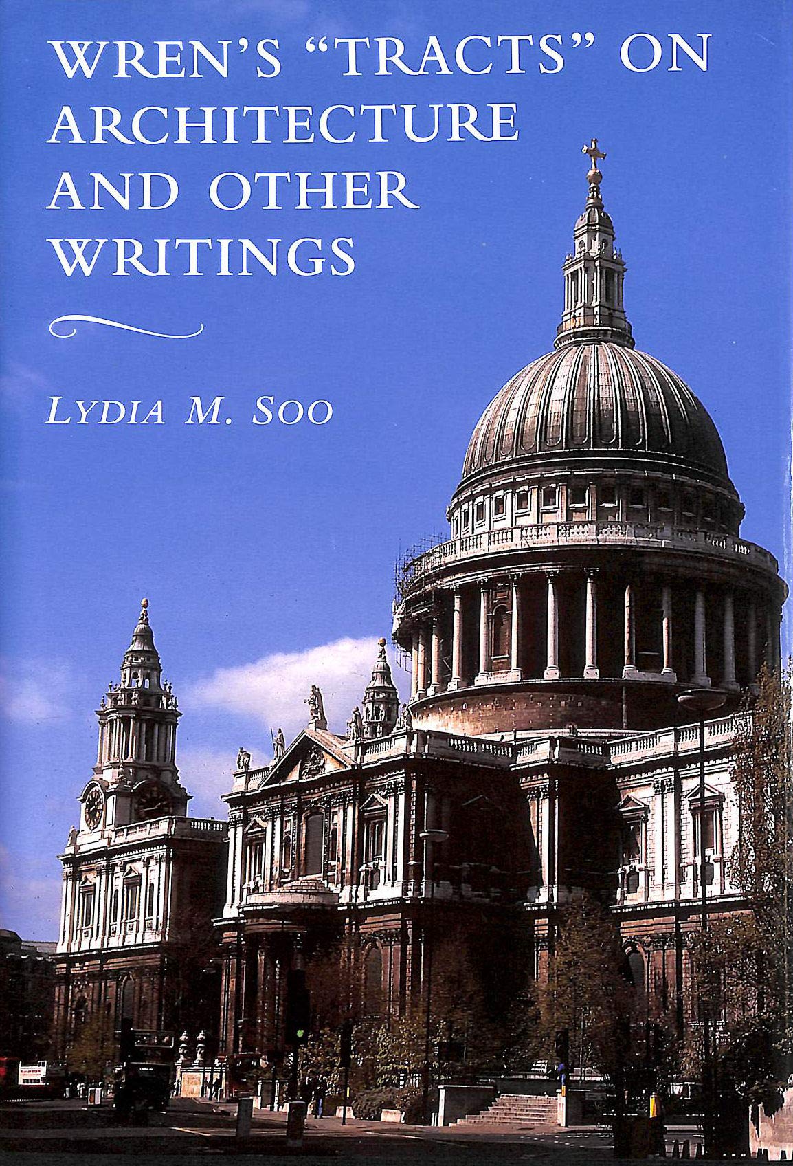 Wren's 'Tracts' on Architecture and Other Writings Architecture