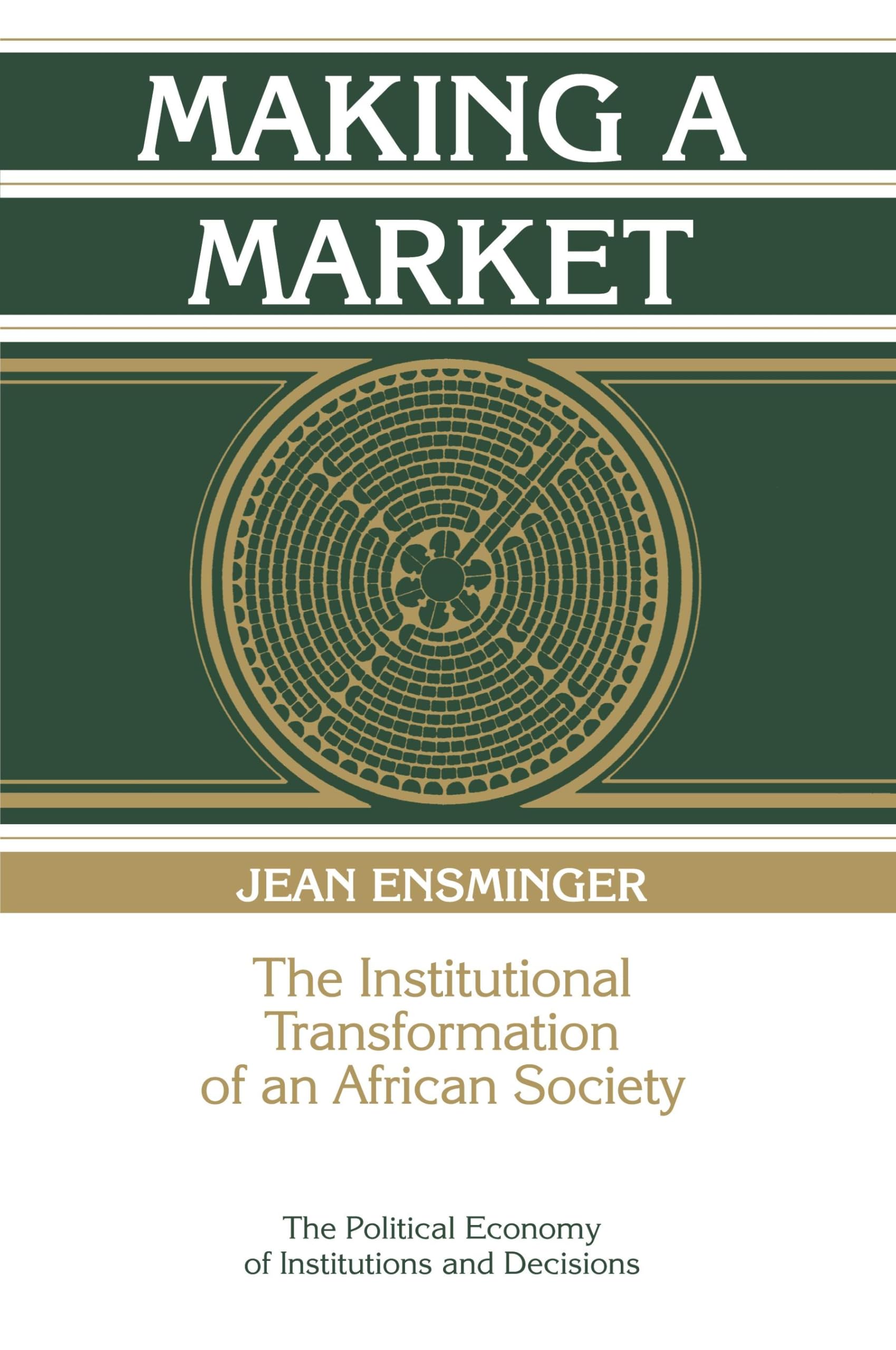 Making a Market: The Institutional Transformation of an African Society (Political Economy of Institutions and Decisions) Law