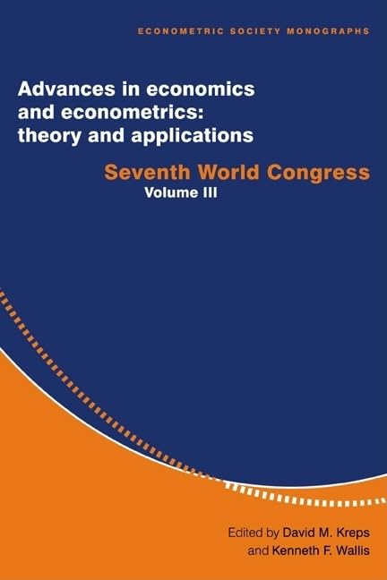 Advances in Economics and Econometrics: Theory and Applications: Theory and Applications : Seventh World Congress (Econometric Society Monographs, Band 3) Business, Finance & Career