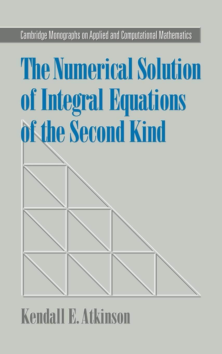 The Numerical Solution of Integral Equations of the Second Kind (Cambridge Monographs on Applied and Computational Mathematics, 4) Mathematics