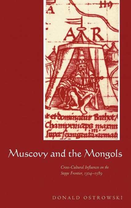 Muscovy and the Mongols: Cross-Cultural Influences on the Steppe Frontier, 1304–1589 book