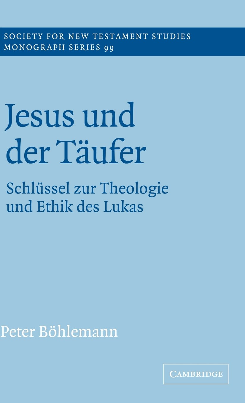 Jesus Und Der T Ufer: Schl Ssel Zur Theologie Und Ethik Des Lukas (SOCIETY FOR NEW TESTAMENT STUDIES MONOGRAPH SERIES) Religion & Esotericism