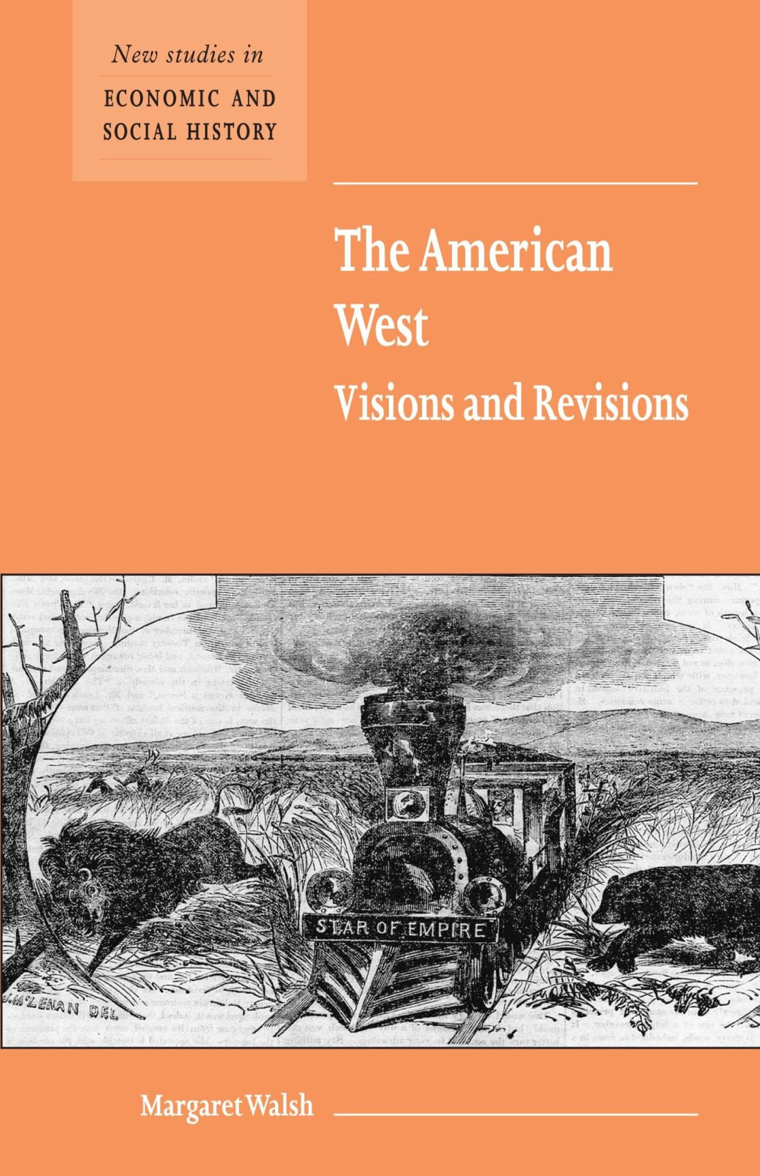 The American West Visions and Revisions (NEW STUDIES IN ECONOMIC AND SOCIAL HISTORY, 50, Band 50) Politics & History