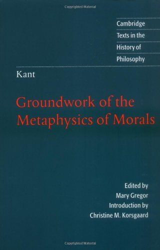 Groundwork of the Metaphysics of Morals (Cambridge Texts in the History of Philosophy) Philosophy