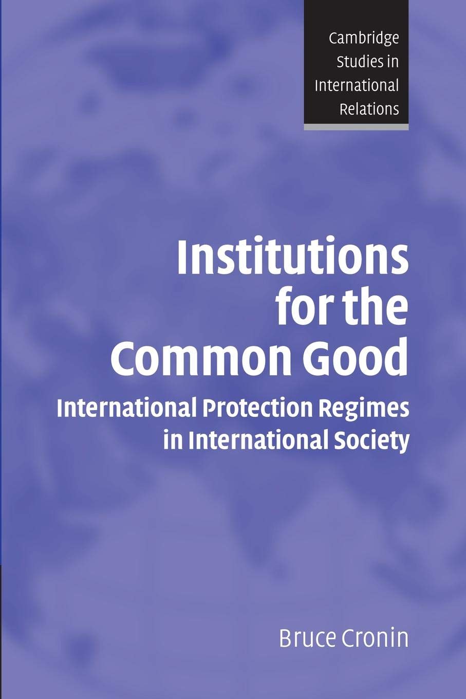 Institutions for the Common Good: International Protection Regimes in International Society (Cambridge Studies in International Relations, 93) Law