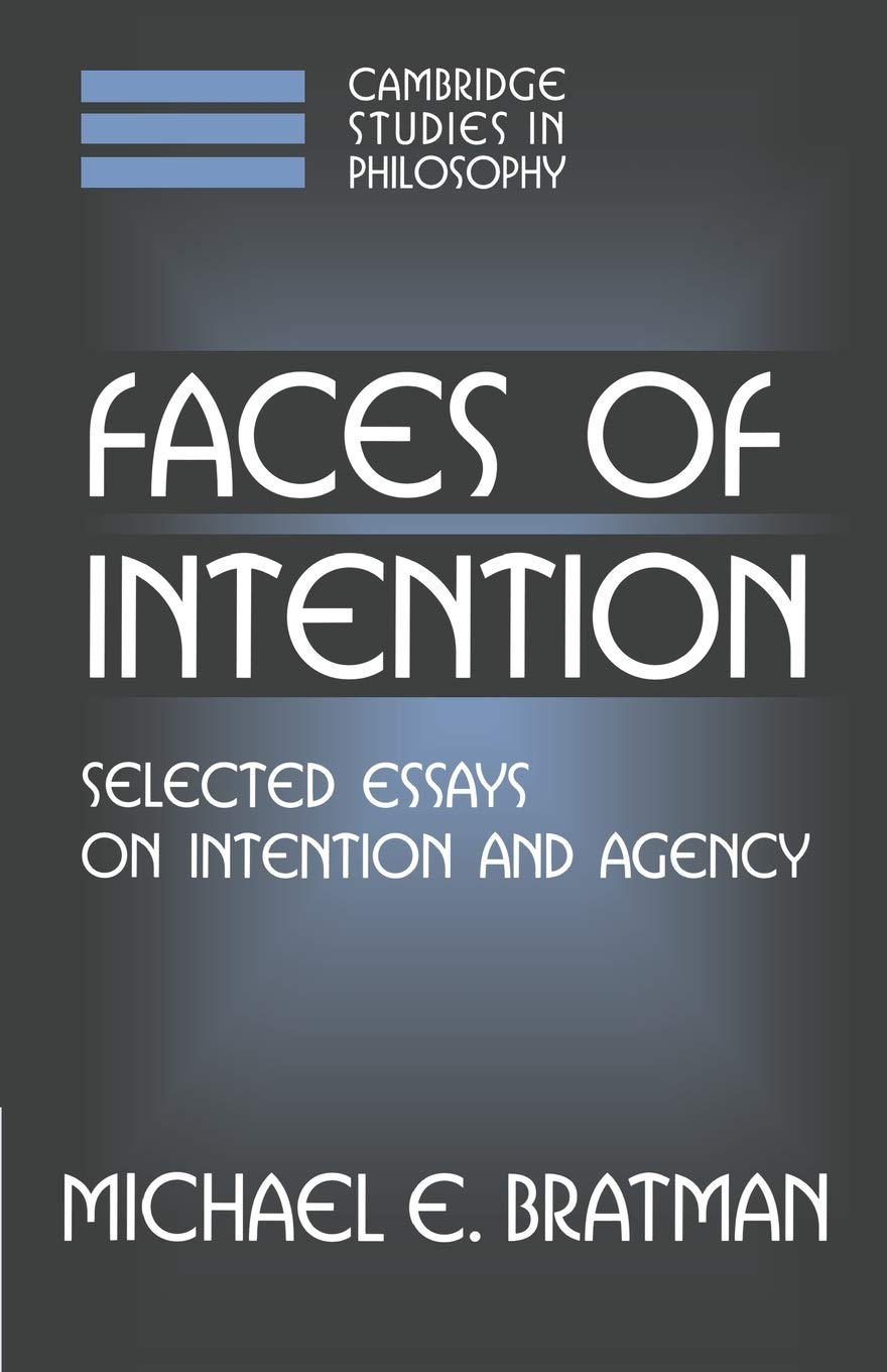 Faces of Intention: Selected Essays on Intention and Agency (Cambridge Studies in Philosophy) Philosophy