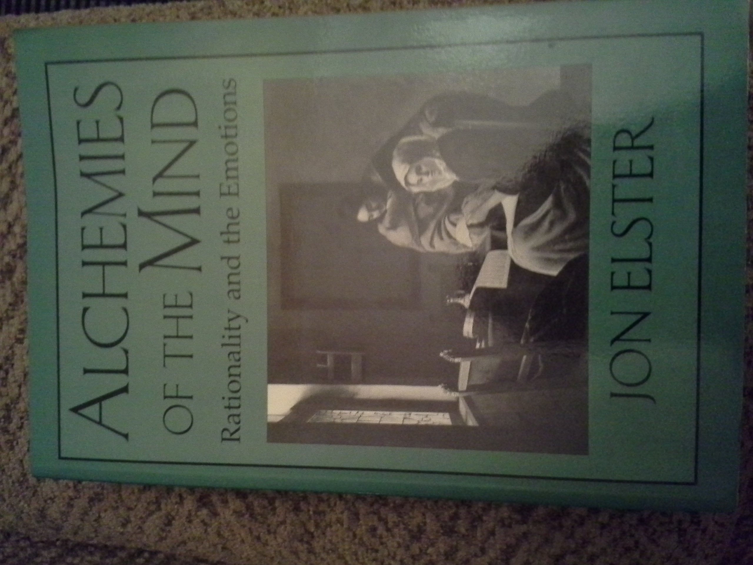 Alchemies of the Mind: Rationality and the Emotions Philosophy