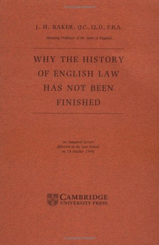 Why the History of English Law Has Not Been Finished: An Inaugural Lecture Law