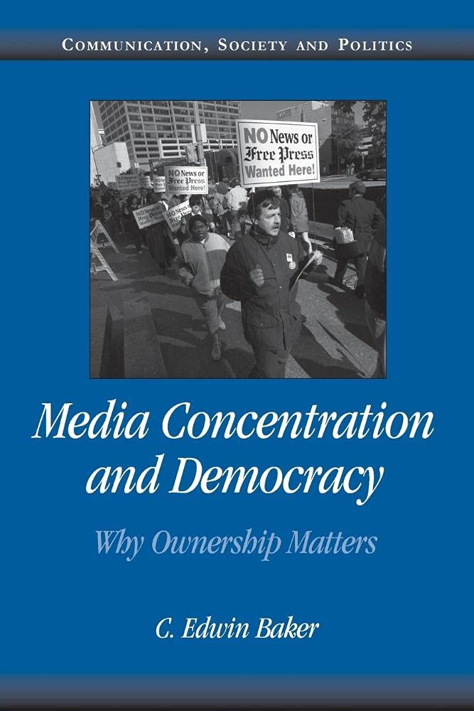 Media Concentration and Democracy: Why Ownership Matters (Communication, Society, And Politics) Media & Communication