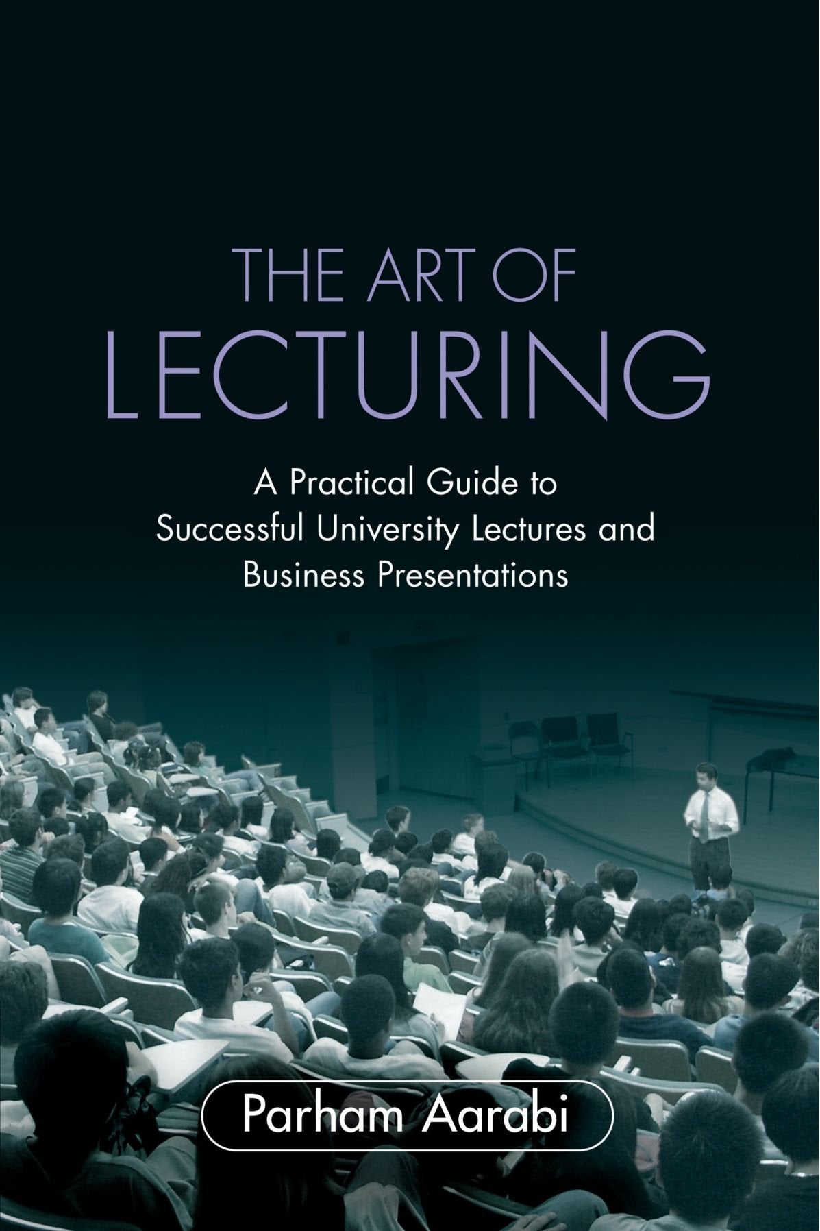 The Art of Lecturing: A Practical Guide to Successful University Lectures and Business Presentations Business, Finance & Career
