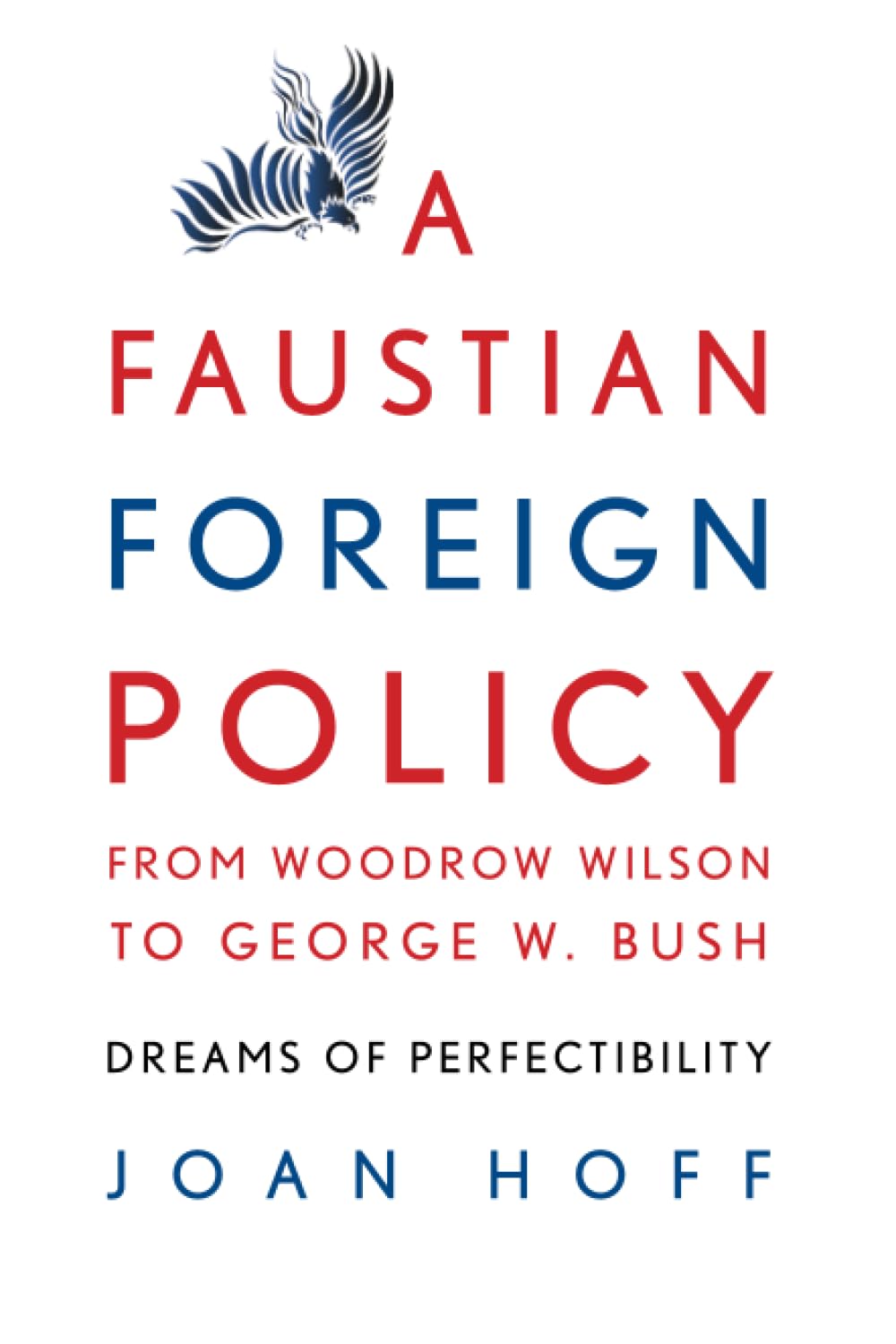 Faustian Foreign Policy Wilson-Bush: Dreams of Perfectibility Politics & History