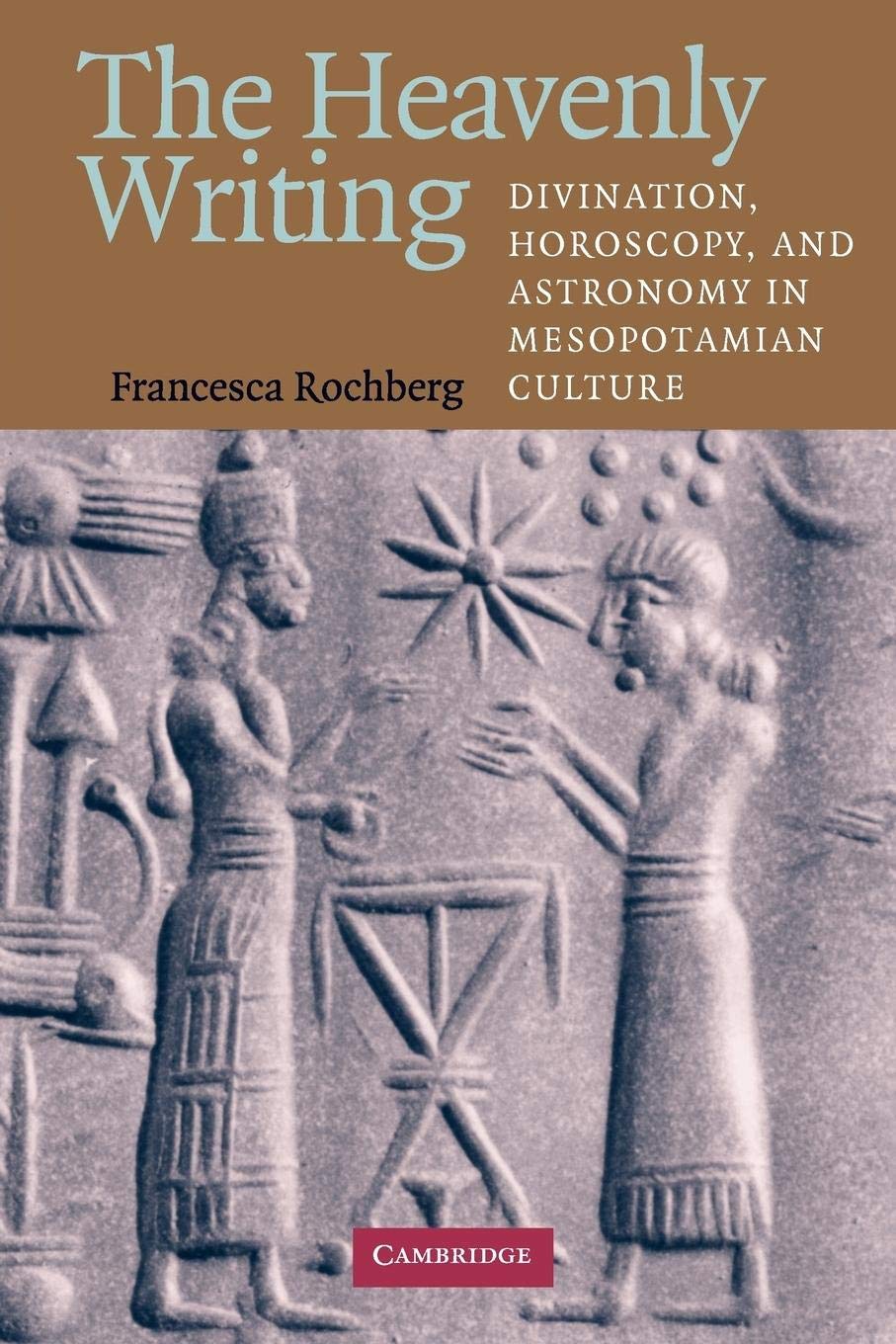 The Heavenly Writing: Divination, Horoscopy, and Astronomy in Mesopotamian Culture book