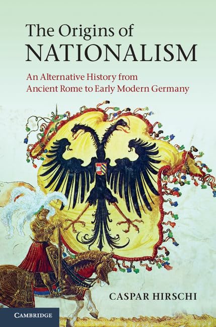 The Origins of Nationalism: An Alternative History from Ancient Rome to Early Modern Germany Social Sciences