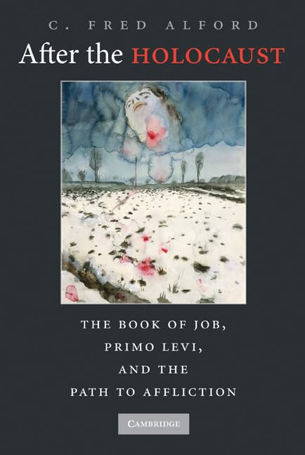 After the Holocaust: The Book of Job, Primo Levi, and the Path to Affliction: Primo Levi, The Book of Job, and the Path to Affliction Philosophy