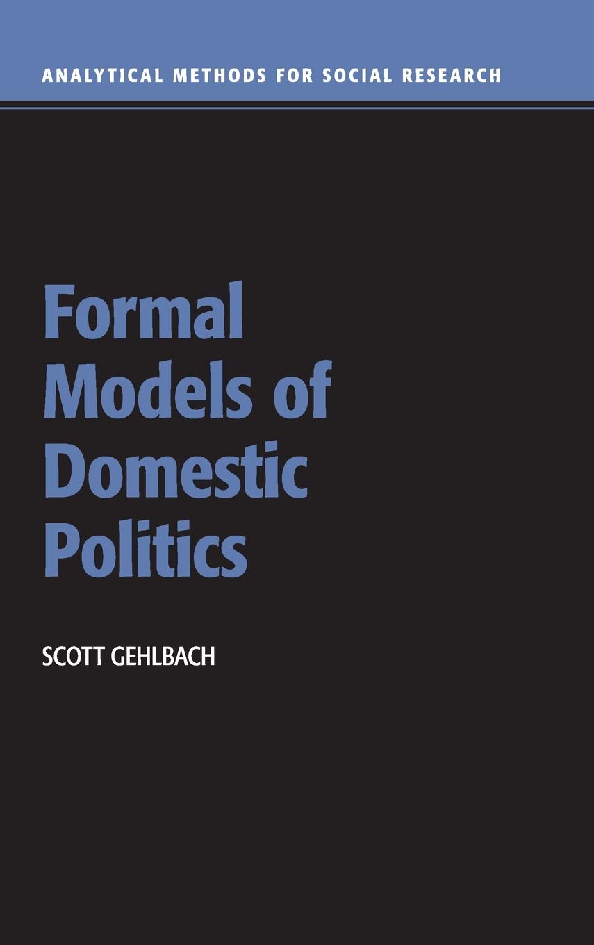 Formal Models of Domestic Politics (Analytical Methods for Social Research) Politics & History