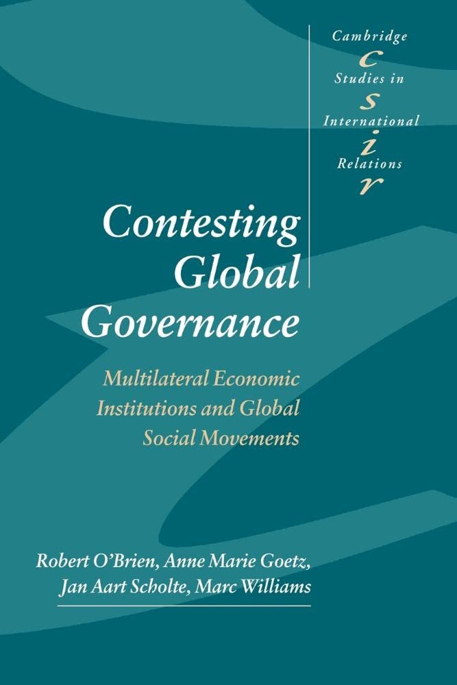 Contesting Global Governance: Multilateral Economic Institutions and Global Social Movements (Cambridge Studies in International Relations, 71) Law