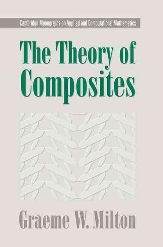 The Theory of Composites (Cambridge Monographs on Applied and Computational Mathematics, 6) Business & Technology