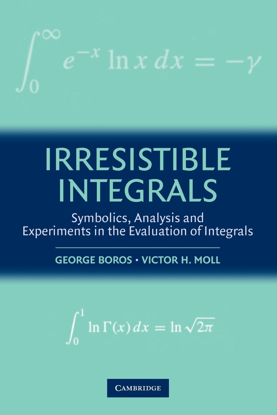 Irresistible Integrals: Symbolics, Analysis And Experiments In The Evaluation Of Integrals Mathematics