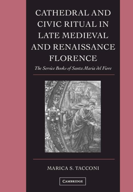 Cathedral and Civic Ritual in Late Medieval and Renaissance Florence: The Service Books of Santa Maria del Fiore (Cambridge Studies in Palaeography & Codicology, 12, Band 12) Social Sciences