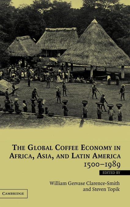 The Global Coffee Economy in Africa, Asia, and Latin America, 1500 1989 Business, Finance & Career