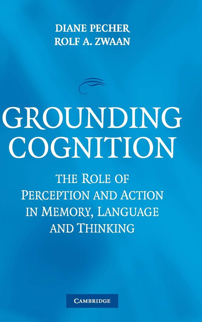Grounding Cognition: The Role of Perception and Action in Memory, Language, and Thinking book