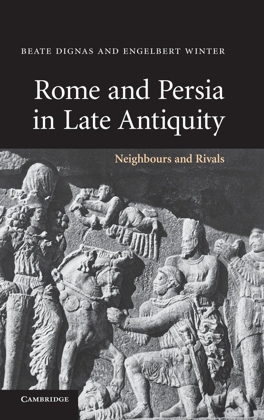 Rome and Persia in Late Antiquity: Neighbours and Rivals book