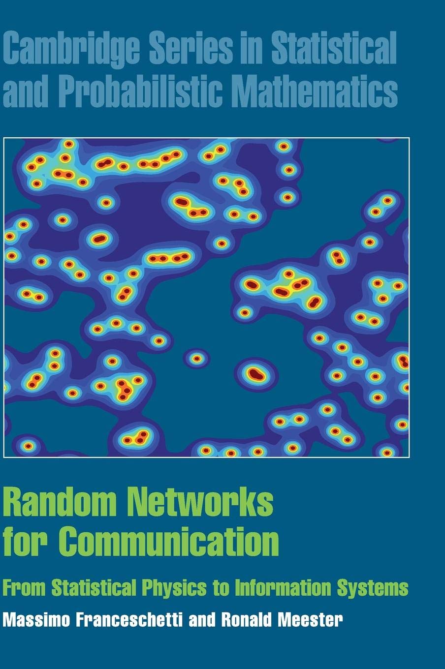 Random Networks for Communication: From Statistical Physics to Information Systems (Cambridge Series in Statistical and Probabilistic Mathematics) ... and Probabilistic Mathematics, 24, Band 24) Mathematics