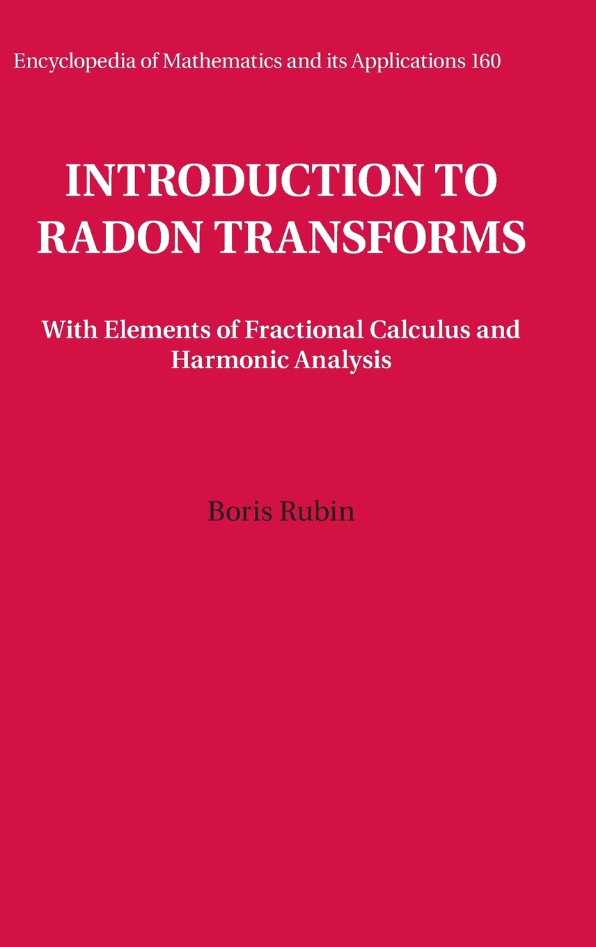 Introduction to Radon Transforms: With Elements of Fractional Calculus and Harmonic Analysis (Encyclopedia of Mathematics and Its Applications) Mathematics