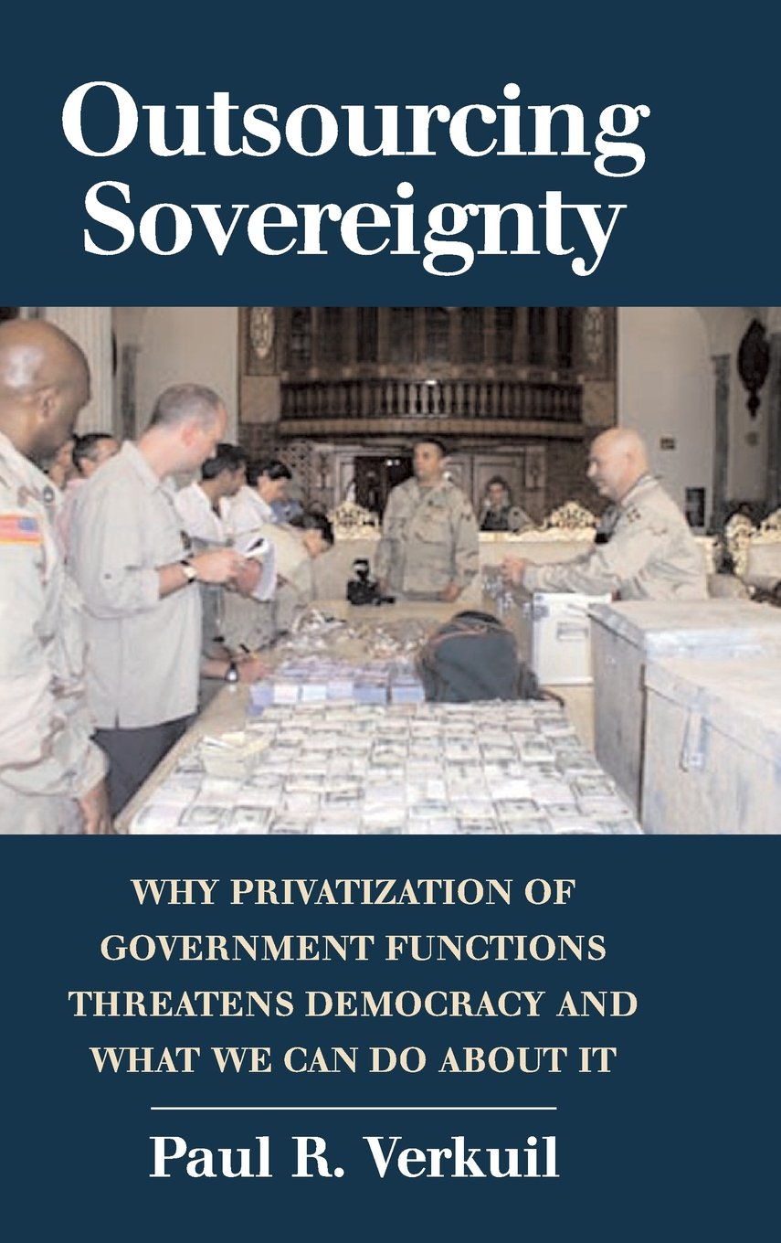Outsourcing Sovereignty: Why Privatization of Government Functions Threatens Democracy and What We Can Do about It Social Sciences