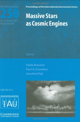 Massive Stars as Cosmic Engines: Proceedings of the 250th Symposium of the International Astronomical Union Held in Kauai, Hawaii, USA, December 10-14, 2007 (IAU Symposium Proceedings) Natural Sciences