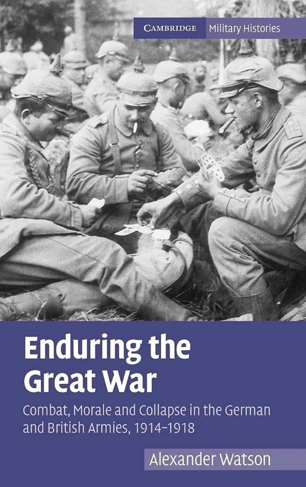 Enduring the Great War: Combat, Morale and Collapse in the German and British Armies, 1914-1918 (Cambridge Military Histories) Social Sciences