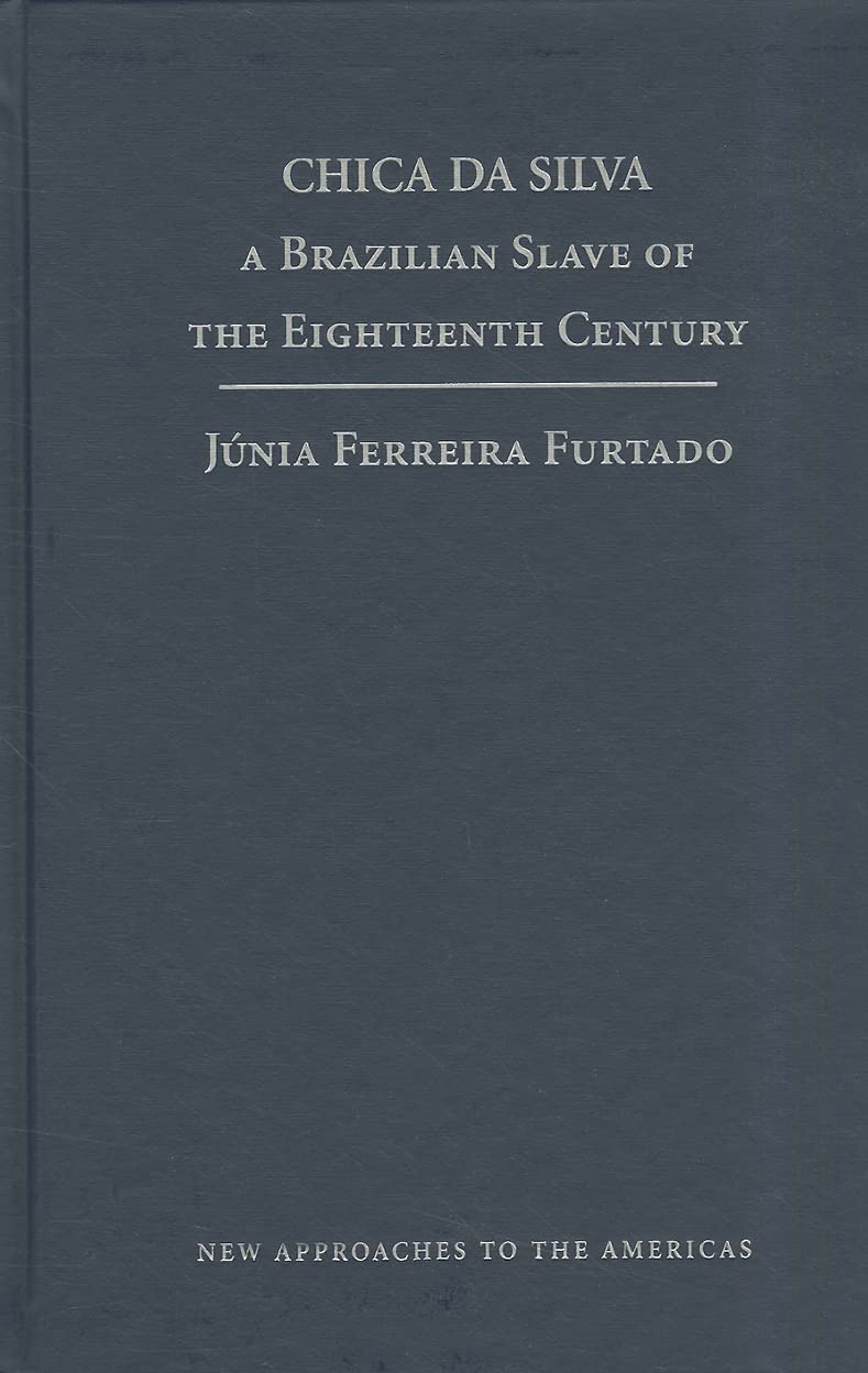 Chica da Silva: A Brazilian Slave of the Eighteenth Century (New Approaches to the Americas) Social Sciences