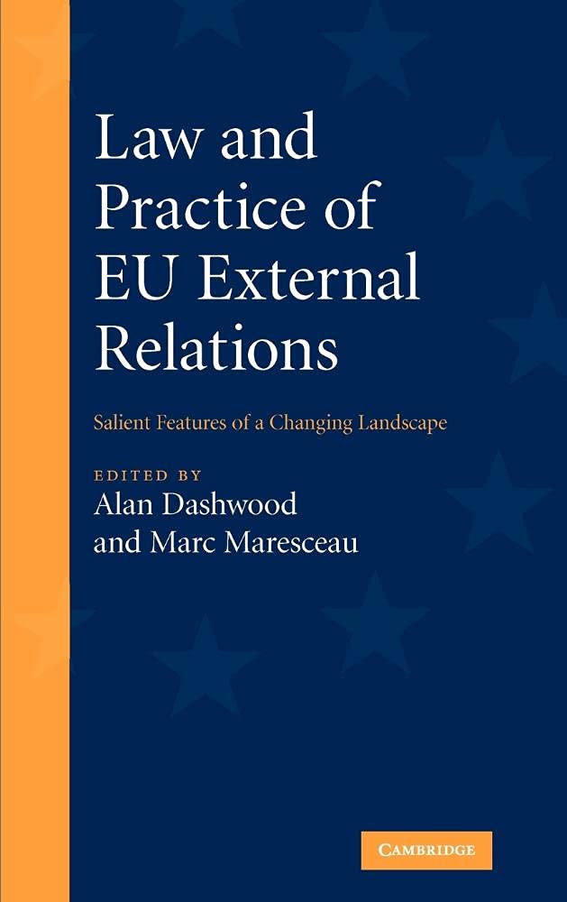 Law and Practice of EU External Relations: Salient Features of a Changing Landscape Law