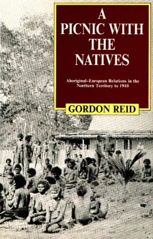 A Picnic with the Natives: Aboriginal-European Relations in the Northern Territory to 1910 Books