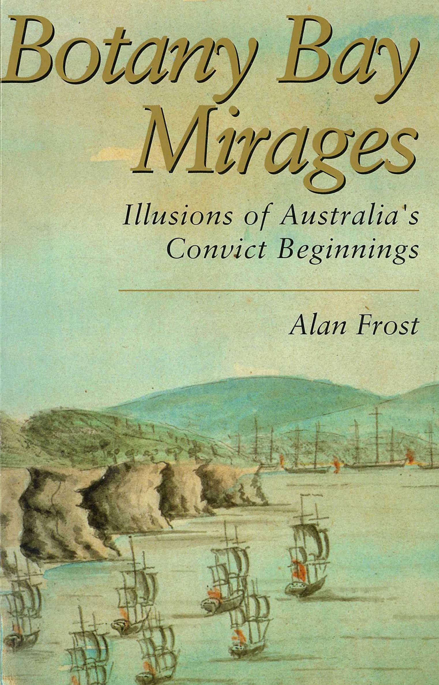 Botany Bay Mirages: Illusions of Australia's Convict Beginnings Politics & History