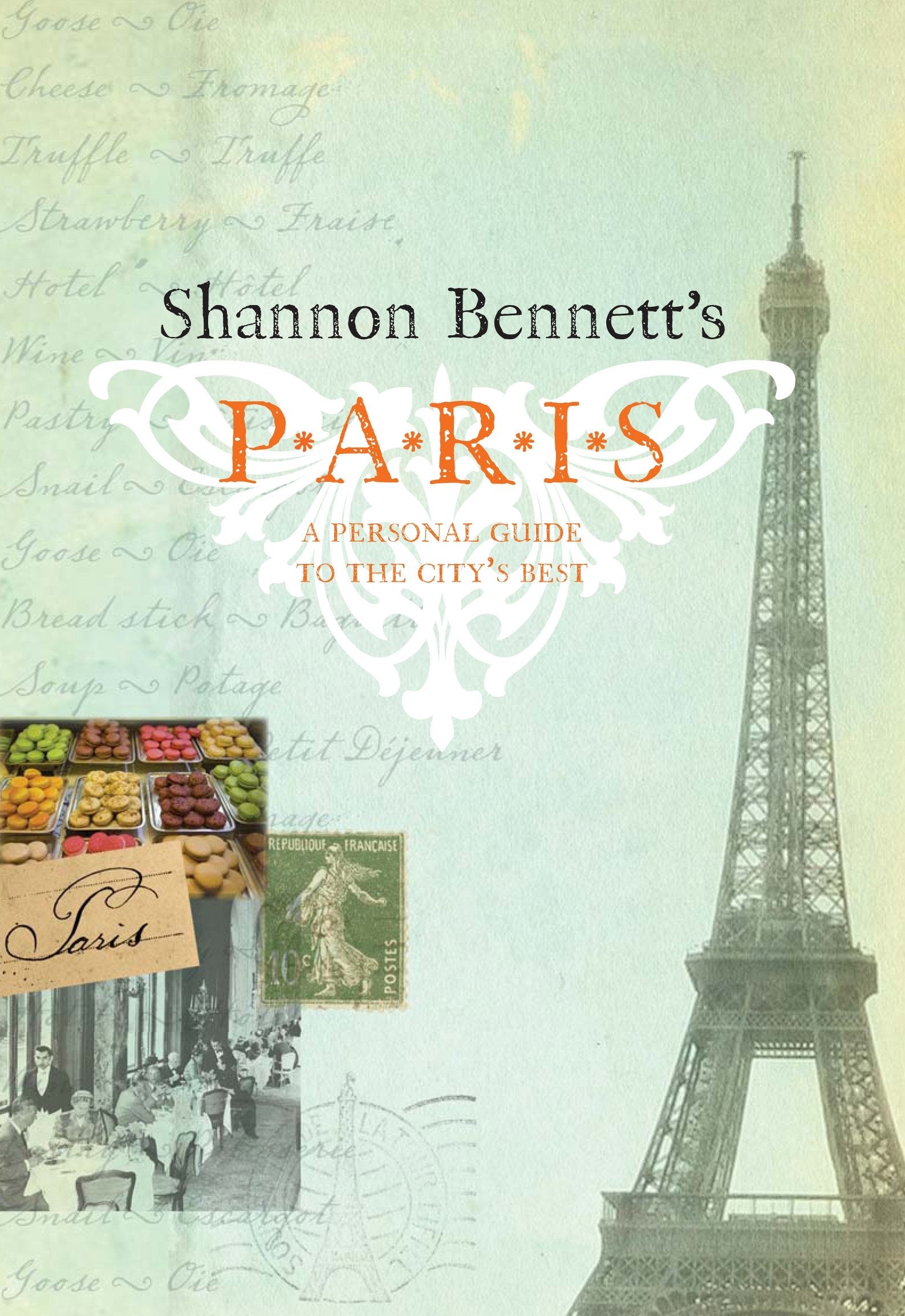 Shannon Bennett's Paris: A Personal Guide to the City's Best Leisure, Home & Garden