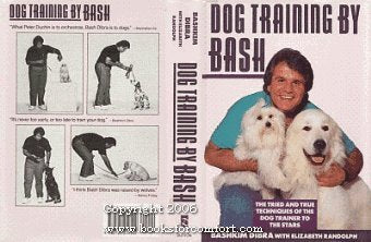 Dog Training by Bash: The Tried and True Techniques of the Dog Trainer to the Stars Pets