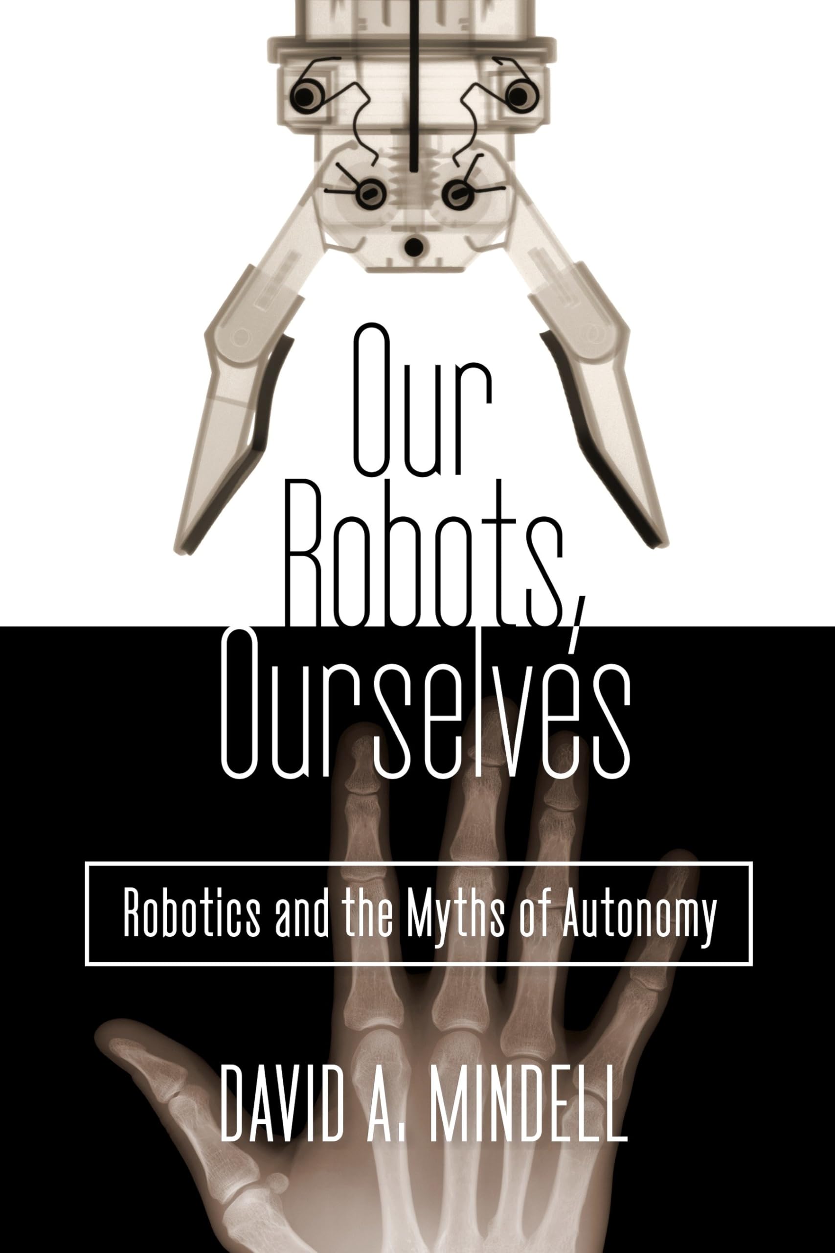 Our Robots, Ourselves: Robotics and the Myths of Autonomy Business, Finance & Career